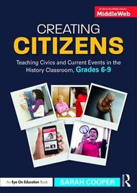 Cover image for Creating Citizens: Teaching Civics and Current Events in the History Classroom, Grades 6-9