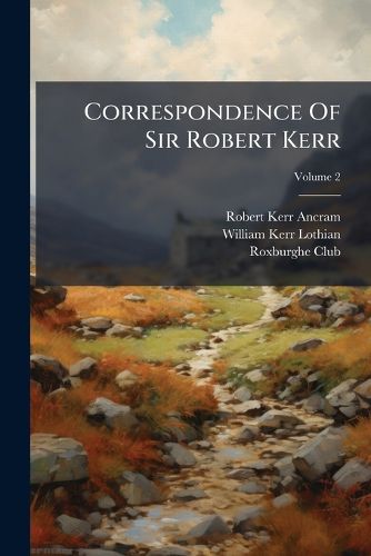 Cover image for Correspondence of Sir Robert Kerr, Volume 2...