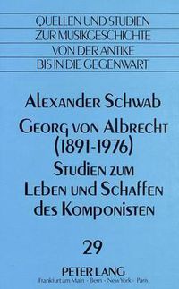 Cover image for Georg Von Albrecht (1891 - 1976). Studien Zum Leben Und Schaffen Des Komponisten