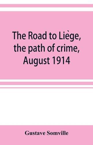 Cover image for The road to Lie&#768;ge, the path of crime, August 1914