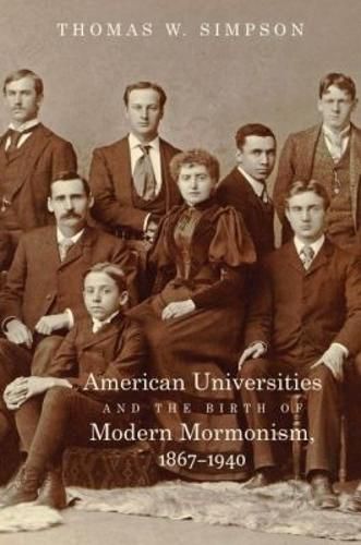 Cover image for American Universities and the Birth of Modern Mormonism, 1867-1940