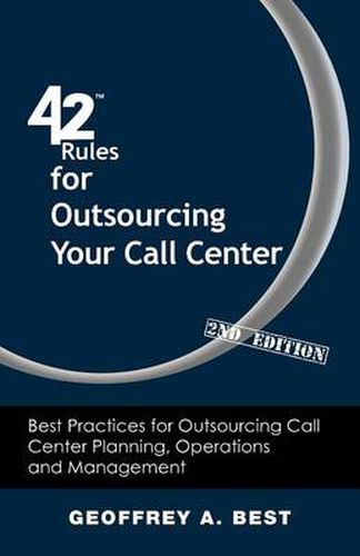Cover image for 42 Rules for Outsourcing Your Call Center (2nd Edition): Best Practices for Outsourcing Call Center Planning, Operations and Management