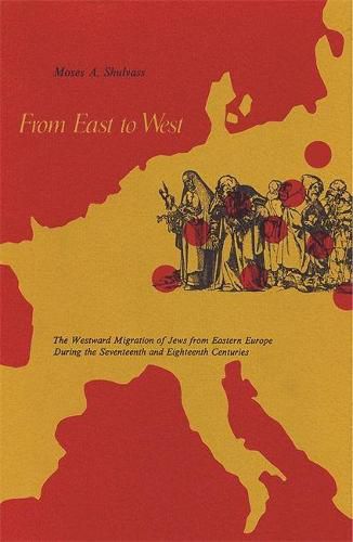 Cover image for From East to West: The Westward Migration of Jews from Eastern Europe During the Seventeenth and Eighteenth Centuries