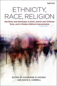 Cover image for Ethnicity, Race, Religion: Identities and Ideologies in Early Jewish and Christian Texts, and in Modern Biblical Interpretation