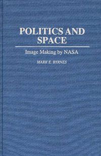 Cover image for Politics and Space: Image Making by NASA