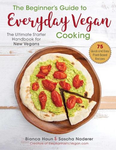 Cover image for The Beginner's Guide to Everyday Vegan Cooking: The Ultimate Starter Handbook for New Vegans