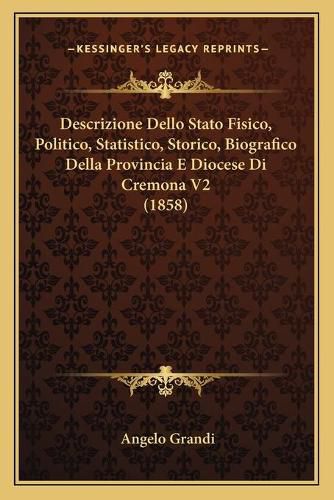 Cover image for Descrizione Dello Stato Fisico, Politico, Statistico, Storico, Biografico Della Provincia E Diocese Di Cremona V2 (1858)