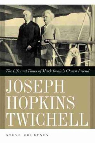 Joseph Hopkins Twichell: The Life and Times of Mark Twain's Closest Friend