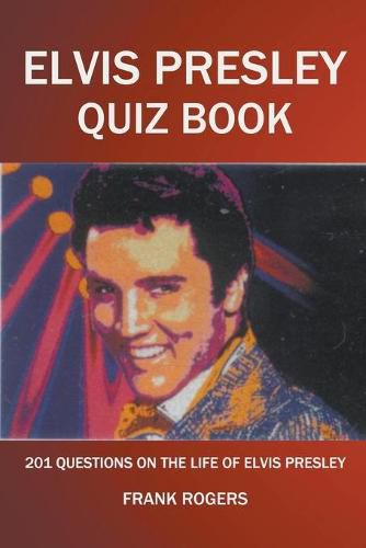 Cover image for Elvis Presley Quiz Book: 201 Questions On The Life of Elvis Presley