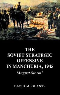 Cover image for The Soviet Strategic Offensive in Manchuria, 1945: 'August Storm