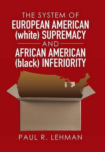 Cover image for The System of European American (white) Supremacy and African American (black) Inferiority