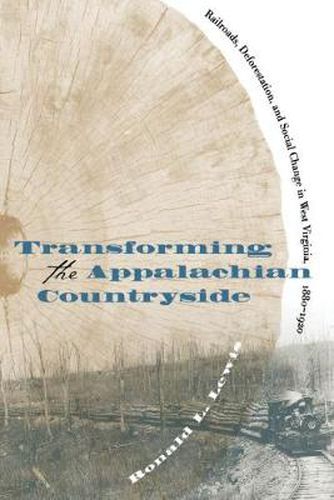 Cover image for Transforming the Appalachian Countryside: Railroads, Deforestation, and Social Change in West Virginia, 1880-1920