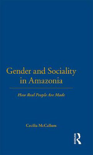 Cover image for Gender and Sociality in Amazonia: How Real People Are Made