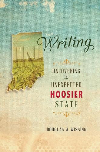 Cover image for IN Writing: Uncovering the Unexpected Hoosier State