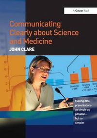 Cover image for Communicating Clearly about Science and Medicine: Making Data Presentations as Simple as Possible ... But No Simpler