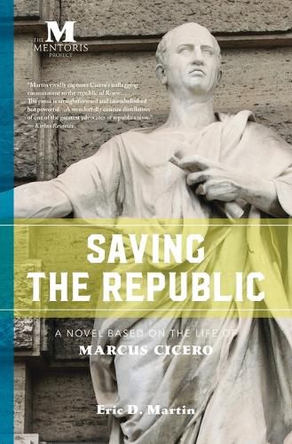 Cover image for Saving the Republic: A Novel Based on the Life of Marcus Cicero