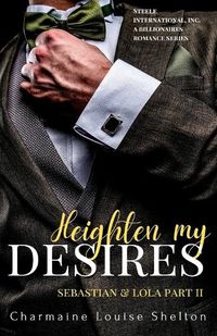 Cover image for Heighten My Desires Sebastian & Lola Part II