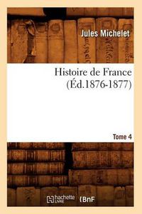 Cover image for Histoire de France. Tome 4 (Ed.1876-1877)