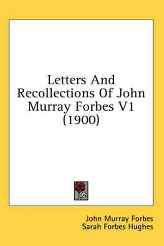 Letters and Recollections of John Murray Forbes V1 (1900)