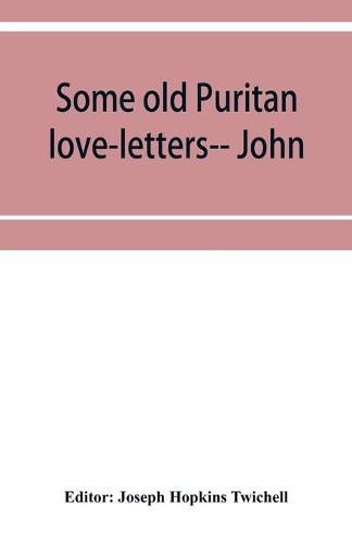 Some old Puritan love-letters-- John and Margaret Winthrop--1618-1638