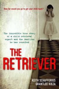 Cover image for The Retriever: The True Story Of A Child Retrieval Expert And The Families He Has Reunited