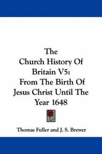 Cover image for The Church History of Britain V5: From the Birth of Jesus Christ Until the Year 1648