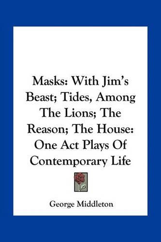 Cover image for Masks: With Jim's Beast; Tides, Among the Lions; The Reason; The House: One Act Plays of Contemporary Life