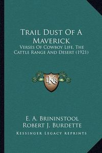 Cover image for Trail Dust of a Maverick Trail Dust of a Maverick: Verses of Cowboy Life, the Cattle Range and Desert (1921) Verses of Cowboy Life, the Cattle Range and Desert (1921)