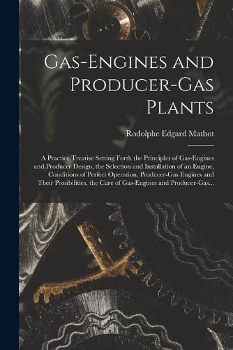 Cover image for Gas-engines and Producer-gas Plants; a Practice Treatise Setting Forth the Principles of Gas-engines and Producer Design, the Selection and Installation of an Engine, Conditions of Perfect Operation, Producer-gas Engines and Their Possibilities, The...