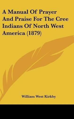 Cover image for A Manual of Prayer and Praise for the Cree Indians of North West America (1879)