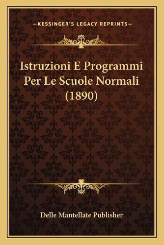 Istruzioni E Programmi Per Le Scuole Normali (1890)