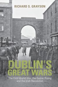 Cover image for Dublin's Great Wars: The First World War, the Easter Rising and the Irish Revolution