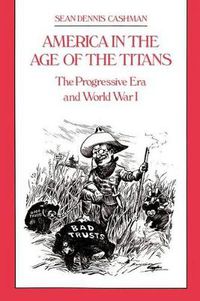 Cover image for America in the Age of the Titans: The Progressive Era and World War I