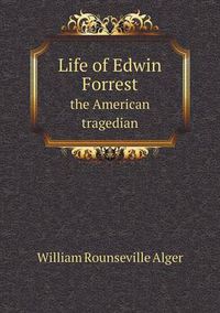 Cover image for Life of Edwin Forrest the American tragedian