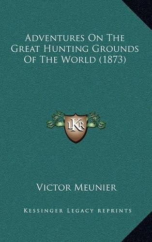 Cover image for Adventures on the Great Hunting Grounds of the World (1873)