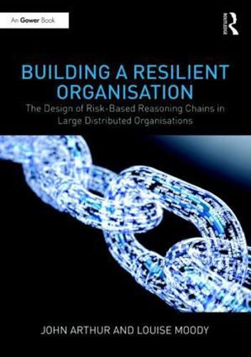 Cover image for Building a Resilient Organisation: The Design of Risk-Based Reasoning Chains in Large Distributed Organisations