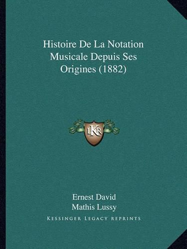 Histoire de La Notation Musicale Depuis Ses Origines (1882)