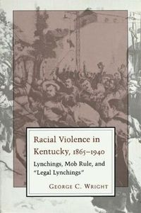 Cover image for Racial Violence In Kentucky: Lynchings, Mob Rule, and   Legal Lynchings