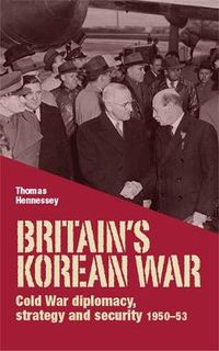 Cover image for Britain'S Korean War: Cold War Diplomacy, Strategy and Security 1950-53