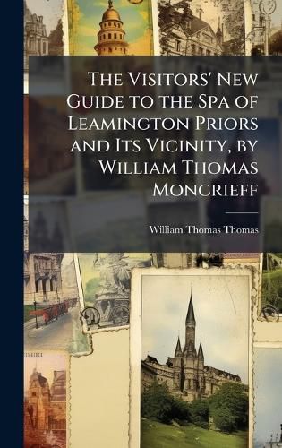 Cover image for The Visitors' New Guide to the Spa of Leamington Priors and Its Vicinity, by William Thomas Moncrieff