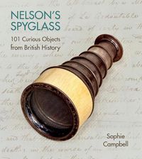 Cover image for Nelson's Spyglass: 101 Curious Objects from British History