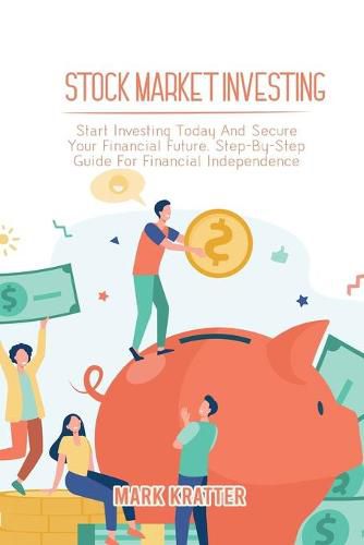 Cover image for Stock Market Investing: Start Investing Today And Secure Your Financial Future. Step-By-Step Guide For Financial Independence