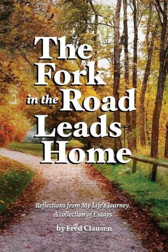 Cover image for The Fork in the Road Leads Home: Reflections From My Life's Journeys...A Collection of Essays