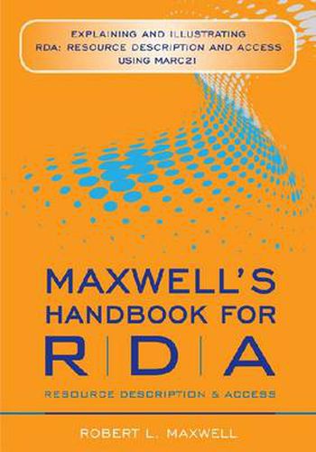 Cover image for Maxwell's Handbook for RDA: Explaining and Illustrating RDA: Resource Description and Access Using MARC21