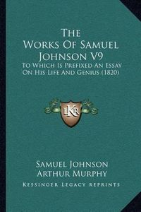 Cover image for The Works of Samuel Johnson V9: To Which Is Prefixed an Essay on His Life and Genius (1820)