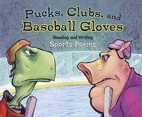 Cover image for Pucks, Clubs, and Baseball Gloves: Reading and Writing Sports Poems