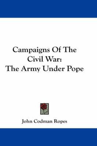 Campaigns of the Civil War: The Army Under Pope