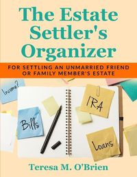 Cover image for The Estate Settler's Organizer: For Settling an Unmarried Friend or Family Member's Estate