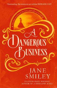 Cover image for A Dangerous Business: from the author of the Pulitzer prize winner, A THOUSAND ACRES