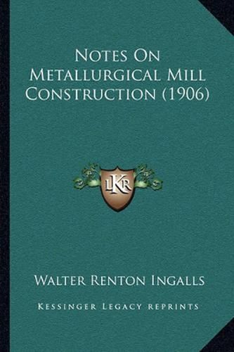 Cover image for Notes on Metallurgical Mill Construction (1906)